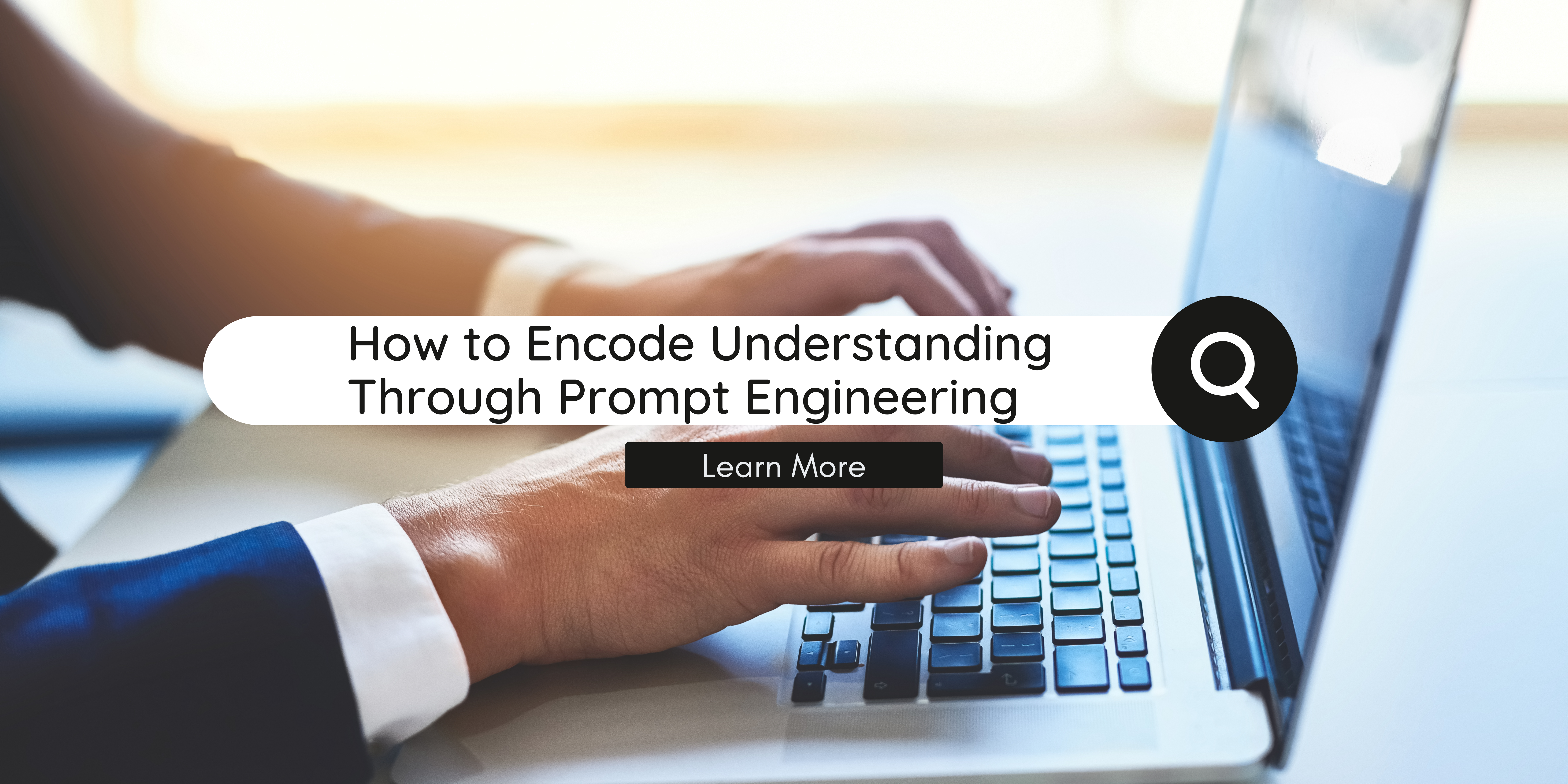How to Encode Understanding Through Prompt Engineering