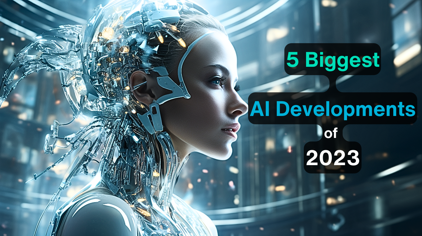 5 Biggest AI Developments of 2023